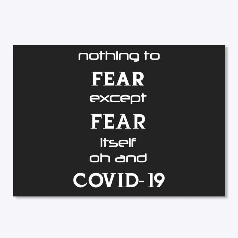 Nothing to fear except Covid...